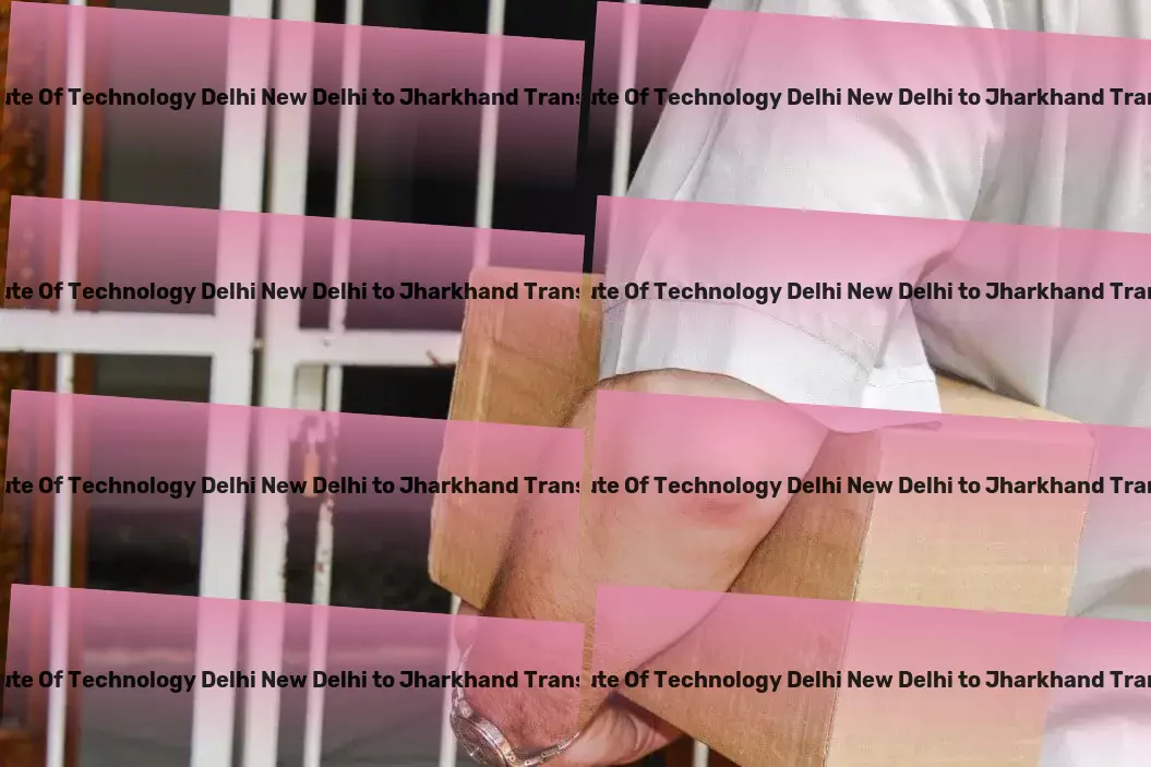 Indian Institute Of Technology Delhi New Delhi to Jharkhand Courier And Parcel Secure shipping solutions