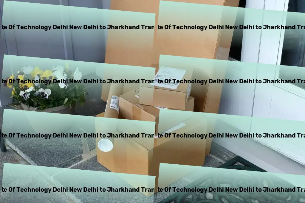 Indian Institute Of Technology Delhi New Delhi to Jharkhand Courier And Parcel Committed to delivering superior logistical outcomes for you! - Full load transport services